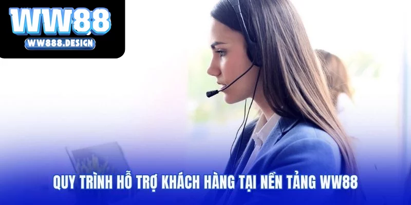 Quy trình hỗ trợ khách hàng tại nền tảng WW88