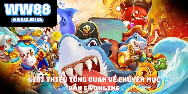 Giới thiệu tổng quan về chuyên mục bắn cá online