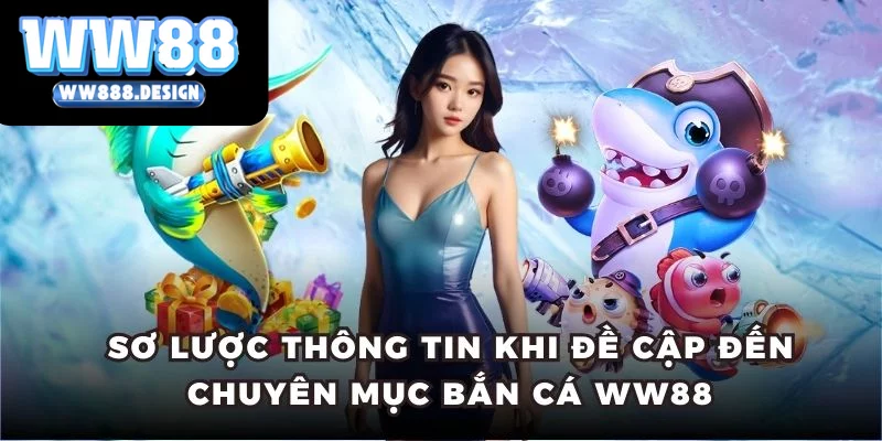 Sơ lược thông tin khi đề cập đến chuyên mục bắn cá WW88