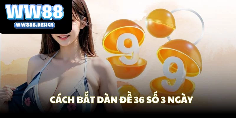 Cách bắt dàn đề 36 số dựa trên khung 3 ngày