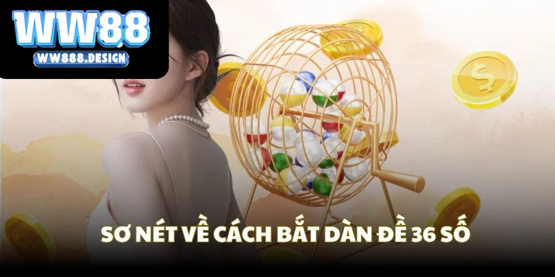 Sơ nét về bản chất cách bắt dàn đề 36 số