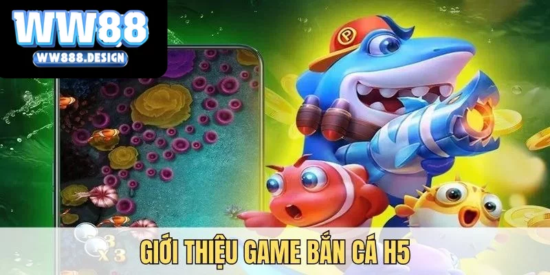 Tìm hiểu về bắn cá H5