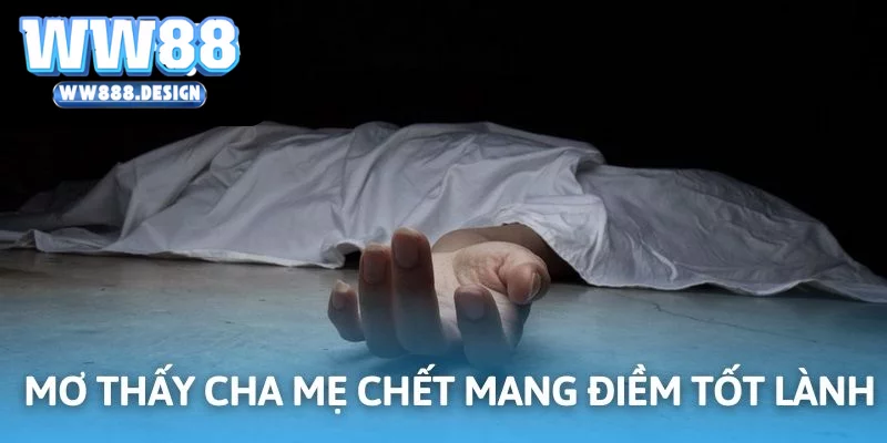 Khi nằm mơ thấy người chết là cha mẹ thưởng là điềm tốt lành