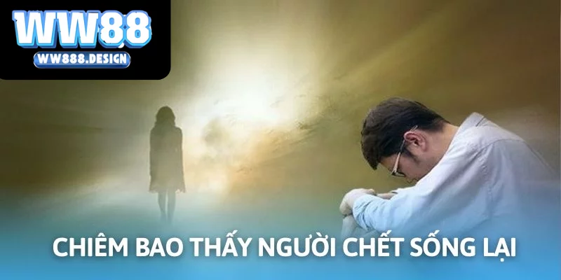 Ngủ mơ người chết sau đó sống lại là điềm báo cho cuộc hội ngộ