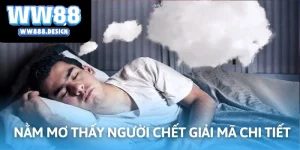 Nằm Mơ Thấy Người Chết Mang Nghĩa Gì? Có Điềm Báo Thế Nào?